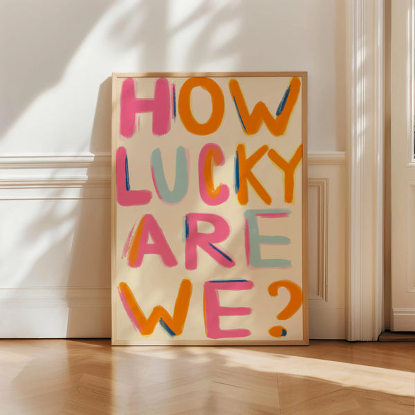 How Lucky Are We Print