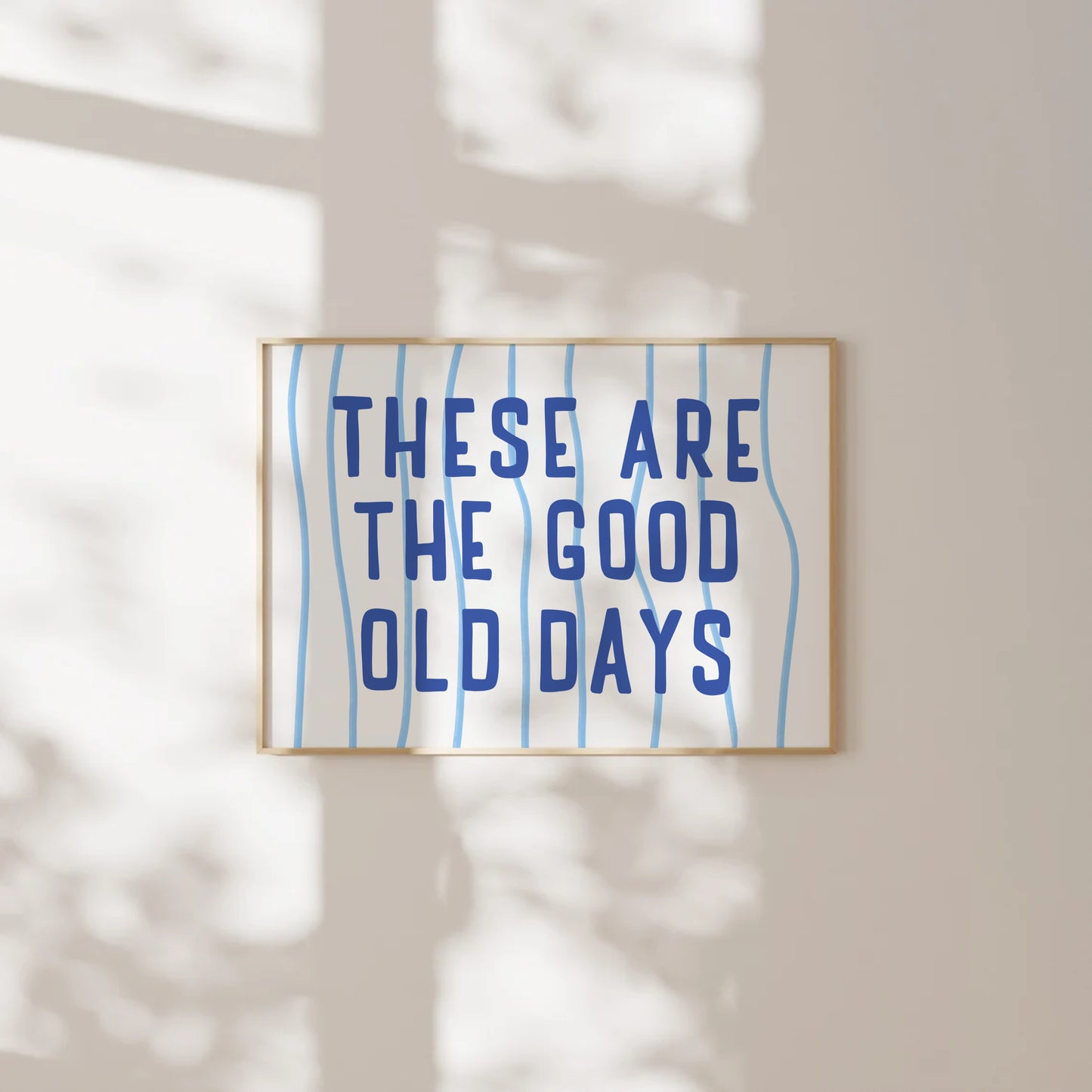 These Are The Good Old Days Print