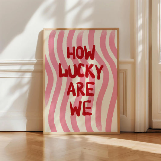 How Lucky Are We Print