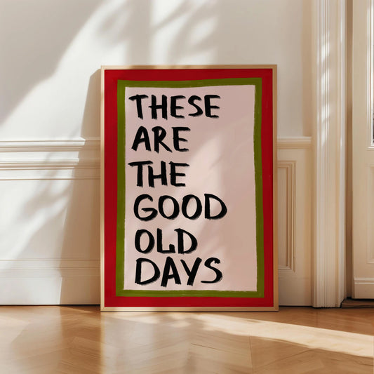 These Are The Good Old Days Print