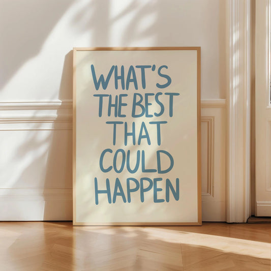 What's The Best That Could Happen Print