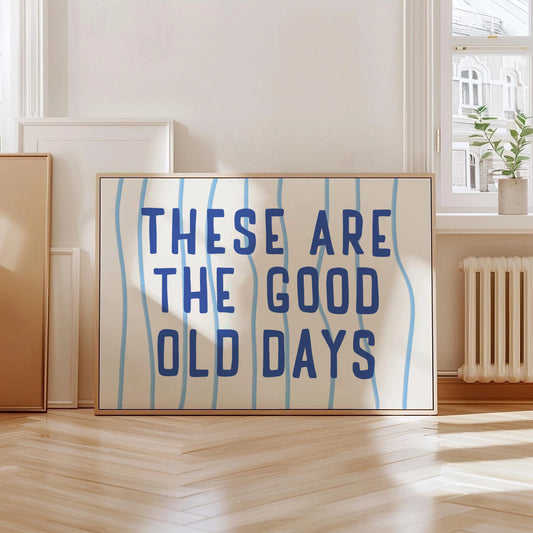 These Are The Good Old Days Print