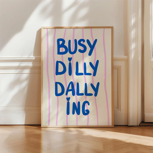 Busy Dilly Dallying Print