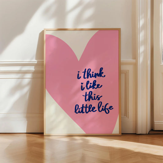 I Think I Like This Little Life Print