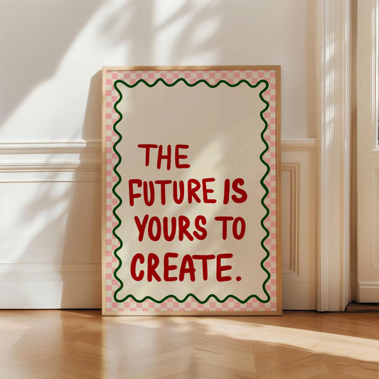 The Future Is Yours To Create Print