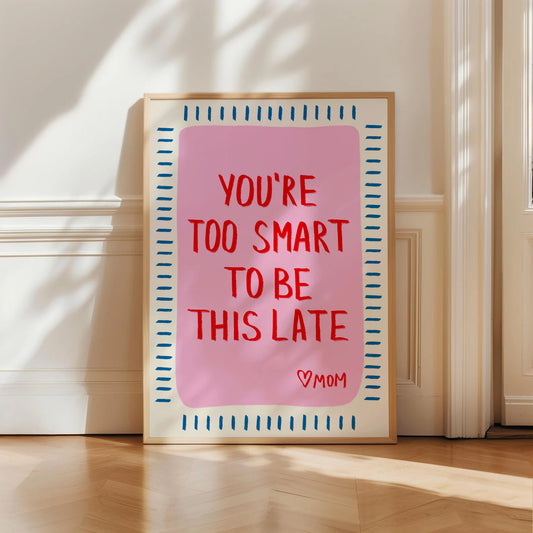 You Are Too Smart To Be This Late Print