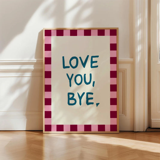 Love You Bye Print