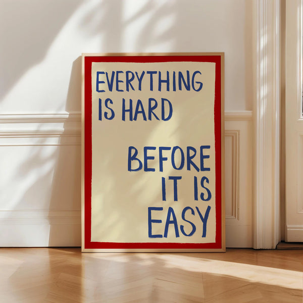 Everything Is Hard Before It Is Easy Print