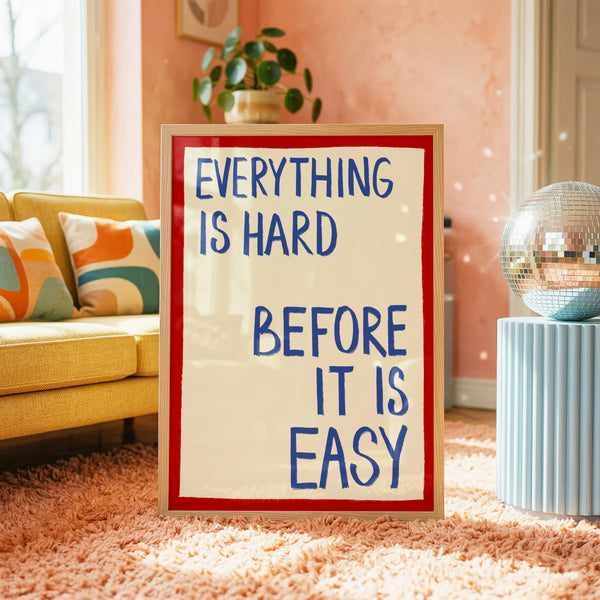 Everything Is Hard Before It Is Easy Print