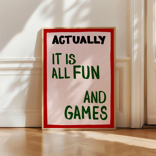Actually It Is All Fun And Games Print