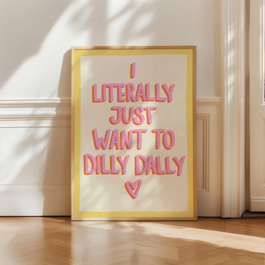 I Literally Just Want To Dilly Dally Print