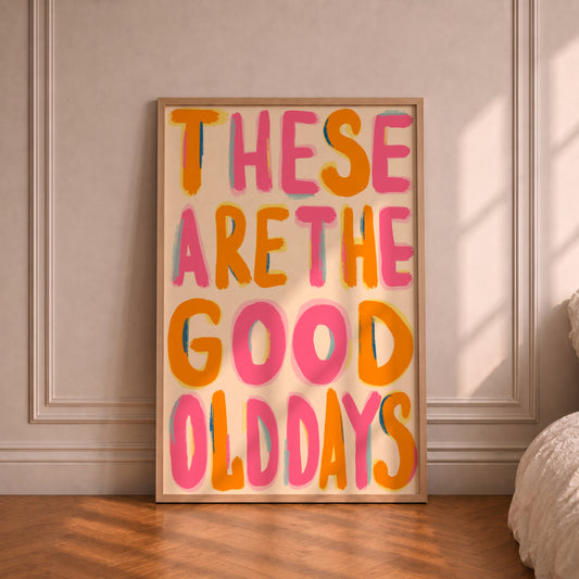 These Are The Good Old Days Print