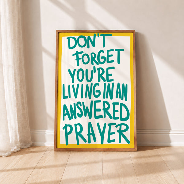 Don't Forget You're Living In An Answered Prayer Print
