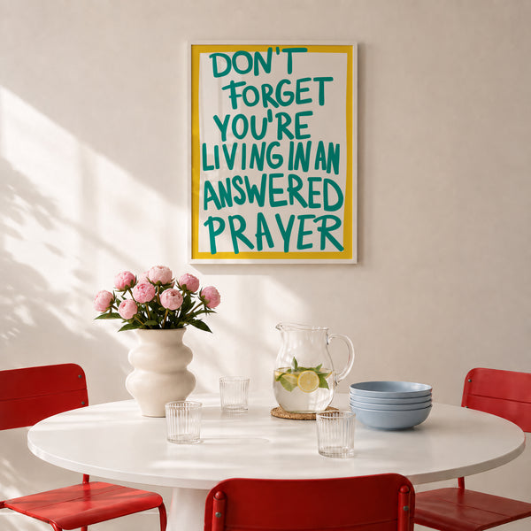 Don't Forget You're Living In An Answered Prayer Print