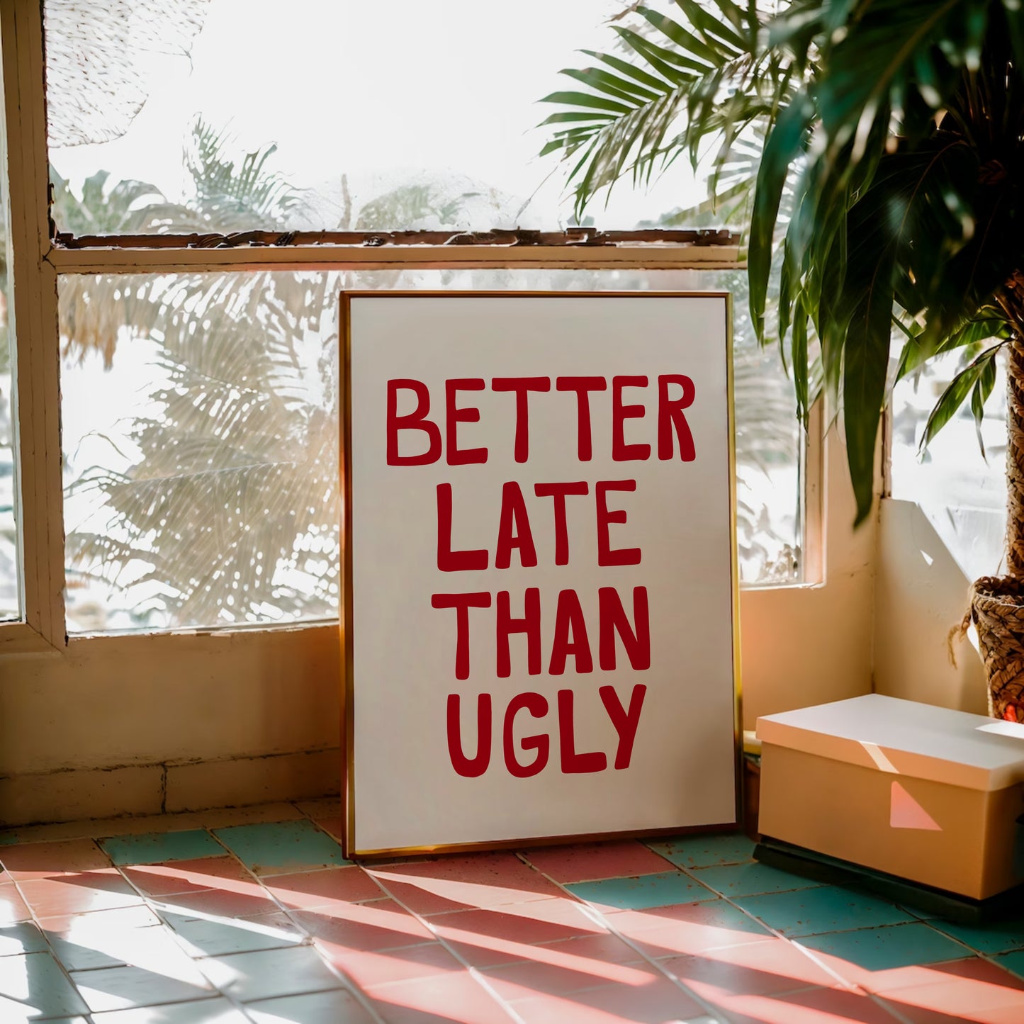 Better Late Than Ugly Print